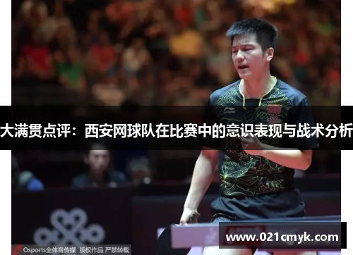大满贯点评：西安网球队在比赛中的意识表现与战术分析